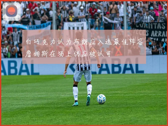 白巧克力认为布朗应入选最佳阵容詹姆斯在场上仍应被认可