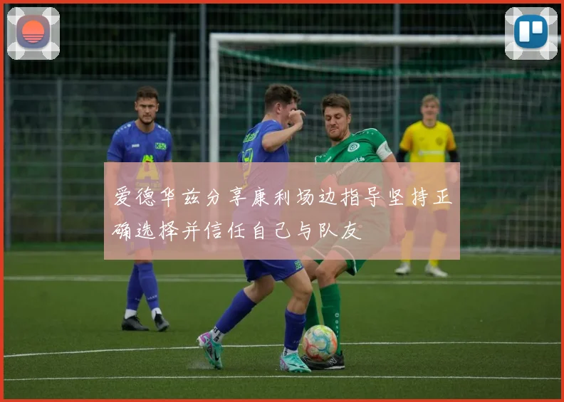 爱德华兹分享康利场边指导坚持正确选择并信任自己与队友